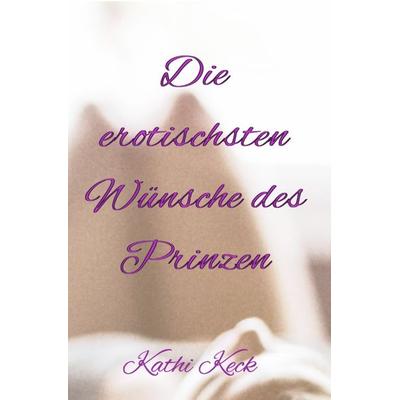 Die erotischsten Wünsche des Prinzen, Taschenbuch von Kathi Keck, Epubli, 978-3-7565-0662-0