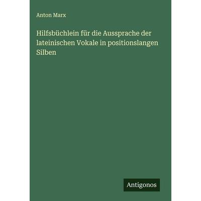 Hilfsbüchlein für die Aussprache der lateinischen Vokale in positionslangen Silben, Gebundene Ausgabe von Anton Marx, Antigonos Verlag,