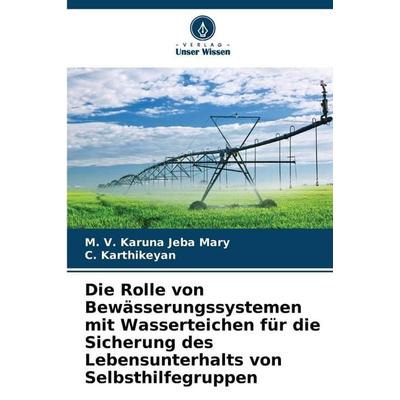 Die Rolle von Bewässerungssystemen mit Wasserteichen für die Sicherung des Lebensunterhalts von Selbsthilfegruppen, Taschenbuch von M. V. Karuna Jeba