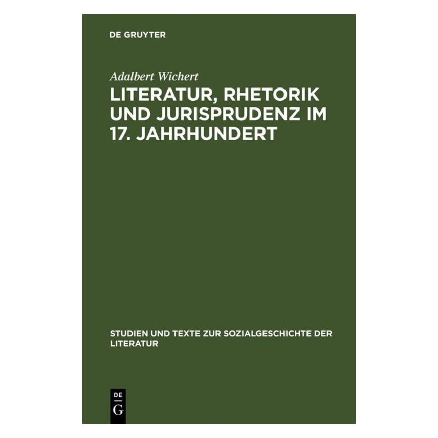 De Gruyter Literatur, Rhetorik und Jurisprudenz im 17. Jahrhundert (Deutsch, Hardcover, Adalbert Wichert) (8034197)