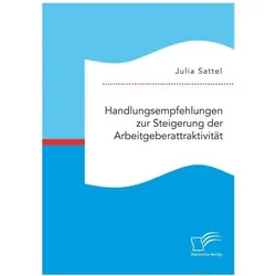 Handlungsempfehlungen zur Steigerung der Arbeitgeberattraktivität, Fachbücher von Julia Sattel