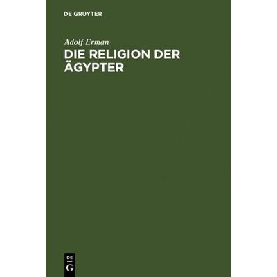 Die Religion der Ägypter, Gebundene Ausgabe von Adolf Erman, De Gruyter, 978-3-11-017040-5
