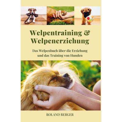 Welpenerziehung und Welpentraining, Taschenbuch von Roland Berger, Bookmundo Direct, 978-94-036-4363-2