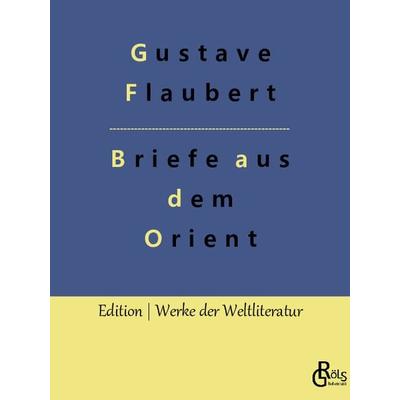 Briefe aus dem Orient, Taschenbuch von Gustave Flaubert, Gröls Verlag, 978-3-96637-153-7