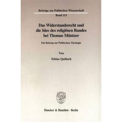 Das Widerstandsrecht und die Idee des religiösen Bundes bei Thomas Müntzer., Taschenbuch von Tobias Quilisch, Duncker & Humblot, 978-3-428-09717-3