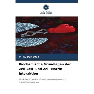 Biochemische Grundlagen der Zell-Zell- und Zell-Matrix-Interaktion, Taschenbuch von M. S. Danboza, Verlag Unser Wissen, 978-620-9-77366-2