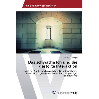 Das schwache Ich und die gestörte Interaktion, Taschenbuch von Harald Anlanger, AV Akademikerverlag, 978-3-639-72527-8