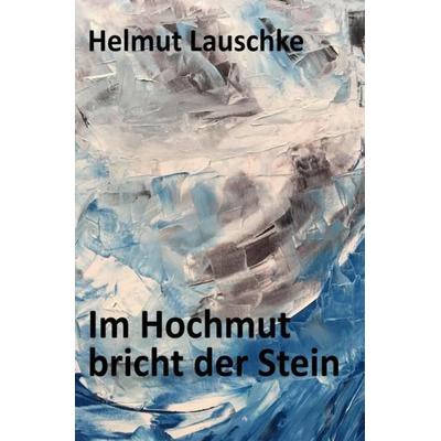 Im Hochmut bricht der Stein, Taschenbuch von Helmut Lauschke, Epubli, 978-3-7502-9528-5