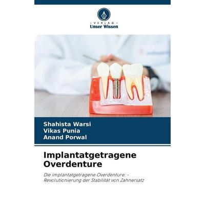 Implantatgetragene Overdenture, Taschenbuch von Shahista Warsi,Vikas Punia,Anand Porwal, Verlag Unser Wissen, 978-620-9-23026-4