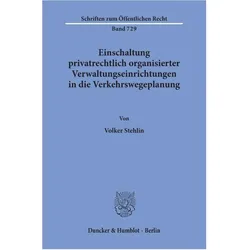 Einschaltung privatrechtlich organisierter Verwaltungseinrichtungen in die Verkehrswegeplanung., Fachbücher von Volker Stehlin