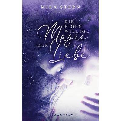 Die eigenwillige Magie der Liebe, Taschenbuch von Mira Stern, BoD – Books on Demand, 978-3-7504-4037-1