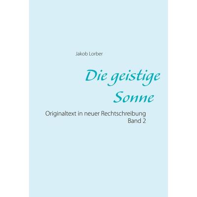Die geistige Sonne Band 2, Taschenbuch von Jakob Lorber, BoD – Books on Demand, 978-3-7534-2505-4