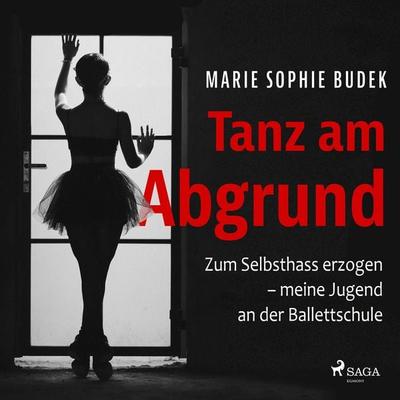 Tanz am Abgrund - Zum Selbsthass erzogen – meine Jugend an der Ballettschule - Marie Sophie Budek, Audio, 9788727107530