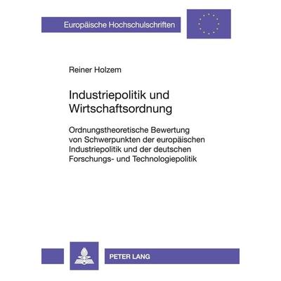Industriepolitik und Wirtschaftsordnung, Taschenbuch von Reiner Holzem, Peter Lang GmbH, Internationaler Verlag der Wissenschaften, 978-3-631-49286-4