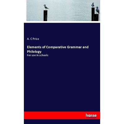Elements of Comparative Grammar and Philology, Taschenbuch von A. C. Price, Hansebooks, 978-3-337-67121-1