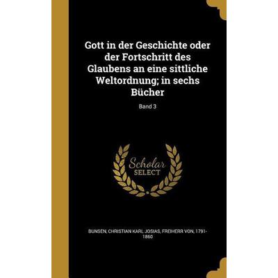 Gott in der Geschichte oder der Fortschritt des Glaubens an eine sittliche Weltordnung; in sechs Bücher; Band 3, Gebundene Ausgabe von , Creative