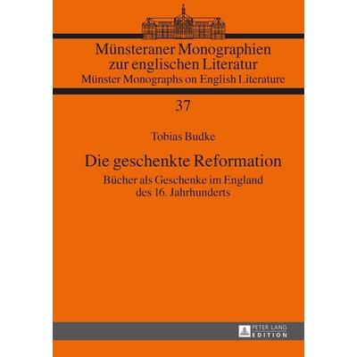 Die geschenkte Reformation, Gebundene Ausgabe von Tobias Budke, Peter Lang GmbH, Internationaler Verlag der Wissenschaften, 978-3-631-64667-0