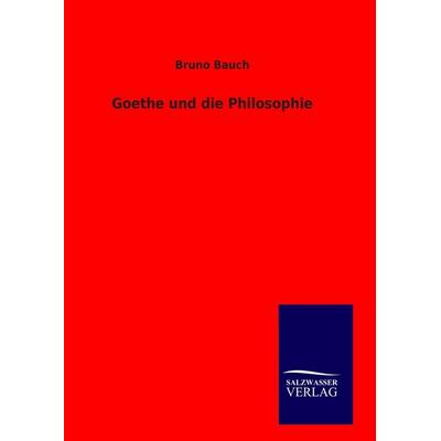 Goethe und die Philosophie, Gebundene Ausgabe von Bruno Bauch, BoD - Books on Demand, 978-3-8460-9279-8
