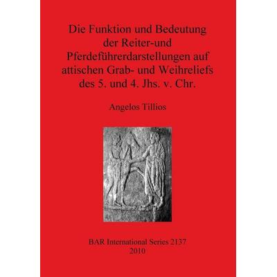 Die Funktion und Bedeutung der Reiter-und Pferdeführerdarstellungen auf attischen Grab- und Weihreliefs des 5. und 4. Jhs. v. Chr., Taschenbuch von