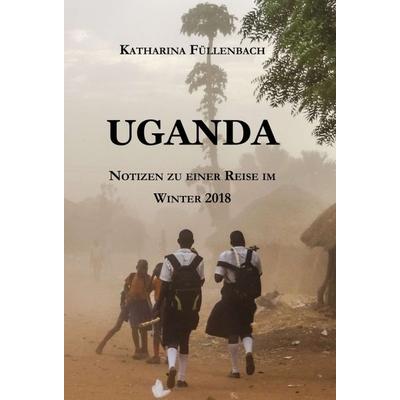 UGANDA, Gebundene Ausgabe von Katharina Füllenbach, Tredition, 978-3-7469-0752-9