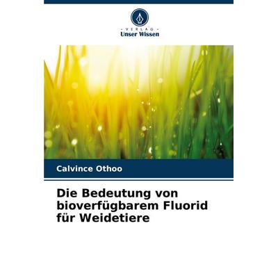 Die Bedeutung von bioverfügbarem Fluorid für Weidetiere, Taschenbuch von Calvince Othoo, Verlag Unser Wissen, 978-620-7-17314-3