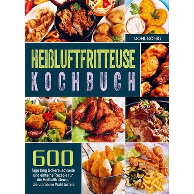 Heißluftfritteuse Kochbuch, Taschenbuch von Kohl könig, Bookmundo Direct, 978-94-036-6449-1