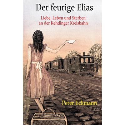 Der feurige Elias - die Kehdinger Kreisbahn, Taschenbuch von Peter Eckmann, BoD – Books on Demand, 978-3-7568-0958-5