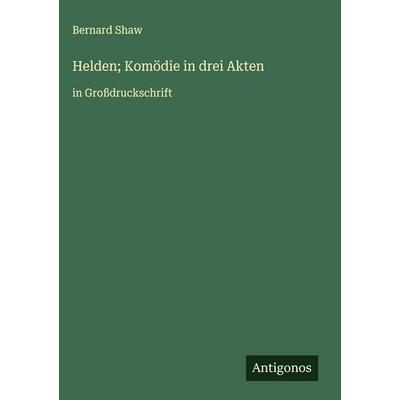 Helden; Komödie in drei Akten, Gebundene Ausgabe von Bernard Shaw, Antigonos Verlag, 978-3-563-27743-0