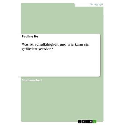 Was ist Schulfähigkeit und wie kann sie gefördert werden?, Taschenbuch von Pauline He, GRIN, 978-3-668-91106-2