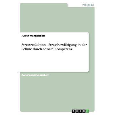 Stressreduktion - Stressbewältigung in der Schule durch soziale Kompetenz, Taschenbuch von Judith Mangelsdorf, GRIN, 978-3-640-85794-4