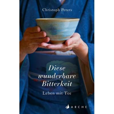 Diese wunderbare Bitterkeit, Taschenbuch von Christoph Peters, Arche Verlag, 978-3-7160-4045-4