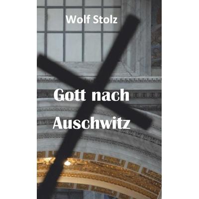Gott nach Auschwitz, Taschenbuch von Wolf Stolz, Buchschmiede, 978-3-99139-710-6