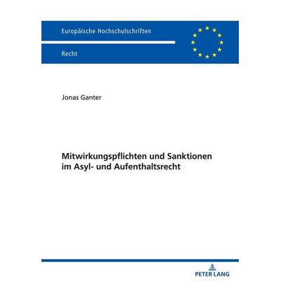 Mitwirkungspflichten und Sanktionen im Asyl- und Aufenthaltsrecht, Taschenbuch von Jonas Ganter, Peter Lang GmbH, Internationaler Verlag der