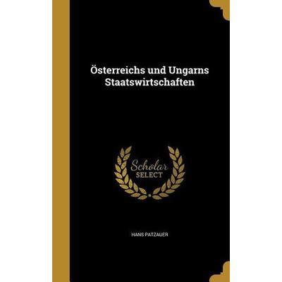 Österreichs und Ungarns Staatswirtschaften, Gebundene Ausgabe von Hans Patzauer, Creative Media Partners, LLC, 978-1-372-34414-5