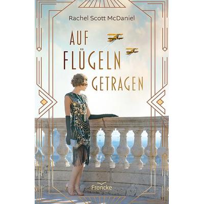 Auf Flügeln getragen, Taschenbuch von Rachel Scott McDaniel, Francke-Buch