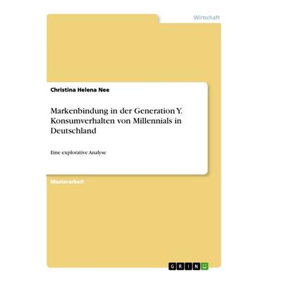 Markenbindung in der Generation Y. Konsumverhalten von Millennials in Deutschland, Taschenbuch von Christina Helena Nee, GRIN, 978-3-668-33551-6