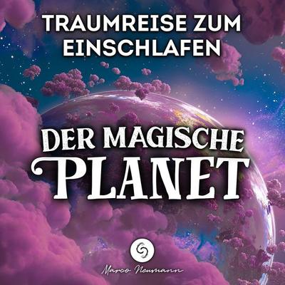 Traumreise zum Einschlafen: Der Magische Planet - Marco Neumann, Audio, 4070169055865