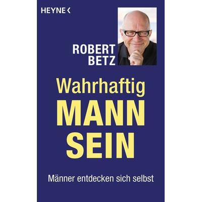 Wahrhaftig Mann sein, Taschenbuch von Robert Betz, Heyne, 978-3-453-70353-7