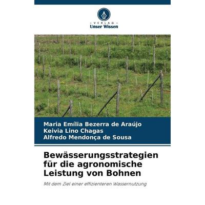 Bewässerungsstrategien für die agronomische Leistung von Bohnen, Taschenbuch von Maria Emília Bezerra de Araújo,Keivia Lino Chagas,Alfredo Mendonça de