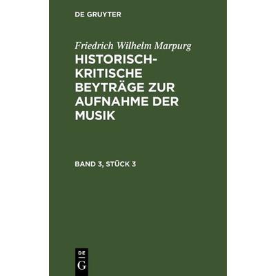 Historisch-kritische Beyträge zur Aufnahme der Musik. Band 3, Stück 3, Gebundene Ausgabe von Friedrich Wilhelm Marpurg, De Gruyter, 978-3-11-268361-3