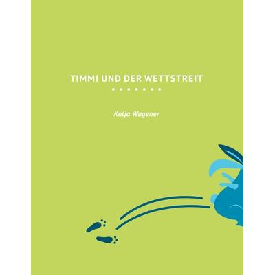 Timmi und der Wettstreit, Taschenbuch von Katja Wagener, BoD – Books on Demand, 978-3-7460-5949-5