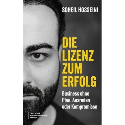 Die Lizenz zum Erfolg, Taschenbuch von Soheil Hosseini, Deutscher Wirtschaftsbuch Verlag, 978-3-690-66250-5