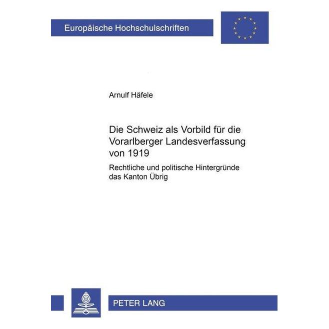Peter Lang Die Schweiz als Vorbild für die Vorarlberger Landesverfassung von 1919 (Deutsch, Softcover, Arnulf Häfele) (7964807)