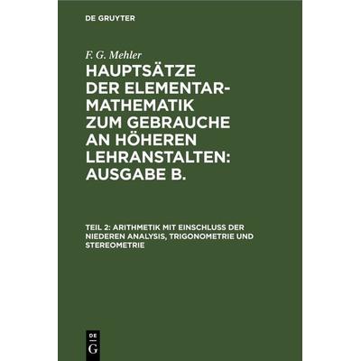 Arithmetik mit Einschluß der niederen Analysis, Trigonometrie und Stereometrie, Gebundene Ausgabe von , De Gruyter, 978-3-11-239601-8