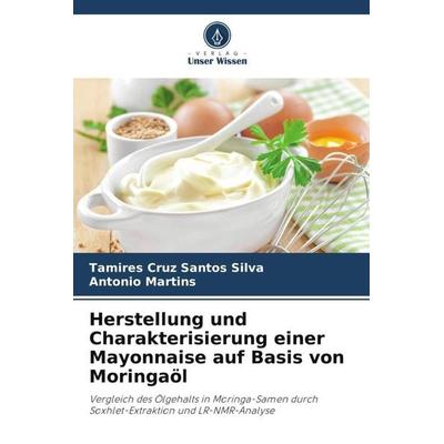 Herstellung und Charakterisierung einer Mayonnaise auf Basis von Moringaöl, Taschenbuch von Tamires Cruz Santos Silva,Antonio Martins, Verlag Unser