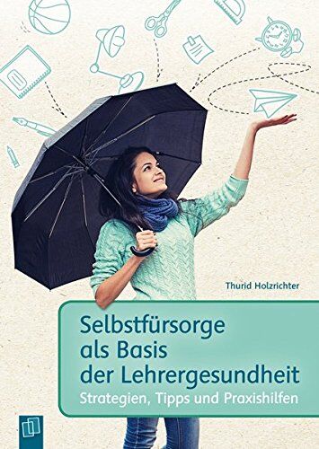 Thurid Holzrichter - Selbstfürsorge als Basis der Lehrergesundheit: Strategien, Tipps und Praxishilfen - Preis vom 10.10.2026 11:48:34 h