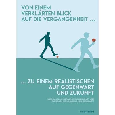 Von einem verklärten Blick in die Vergangenheit zu einem realistischen auf Gegenwart und Zukunft, Taschenbuch von Herbert Schwetz, Buchschmiede,
