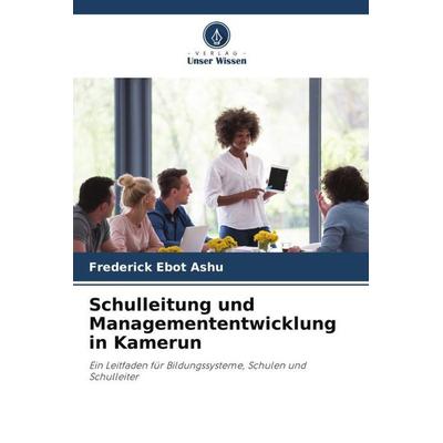 Schulleitung und Managemententwicklung in Kamerun, Taschenbuch von Frederick Ebot Ashu, Verlag Unser Wissen, 978-620-5-62357-2