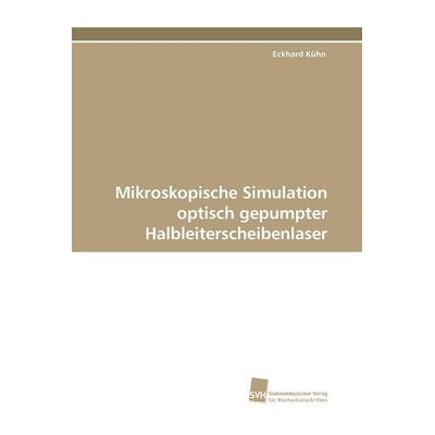 Mikroskopische Simulation optisch gepumpter Halbleiterscheibenlaser, Taschenbuch von Eckhard Kühn, Südwestdeutscher Verlag für Hochschulschriften,