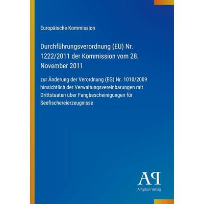 Durchführungsverordnung (EU) Nr. 1222/2011 der Kommission vom 28. November 2011, Taschenbuch von Europäische Kommission, Antiphon Verlag,